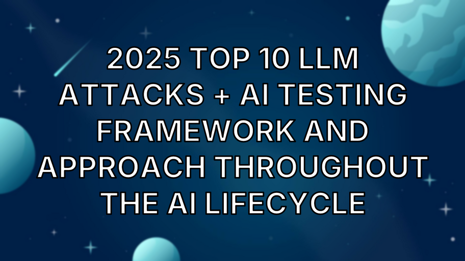 2025 top 10 LLM attacks + AI Testing Framework and approach throughout the AI Lifecycle image