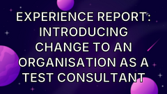 Experience Report: Introducing Change To An Organisation As A Test Consultant image