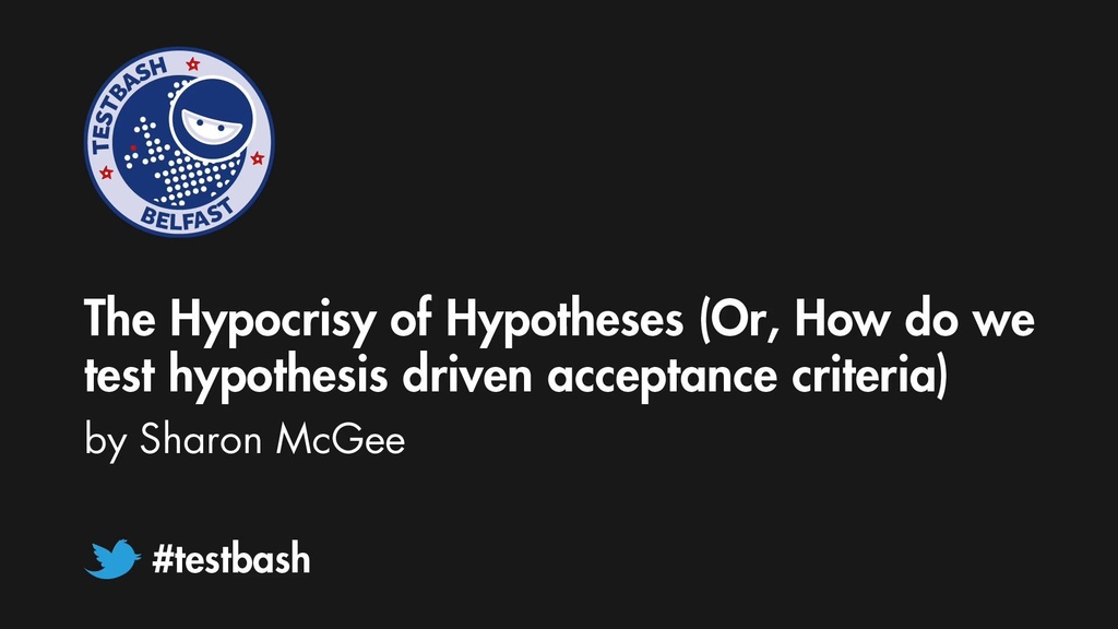 The Hypocrisy of Hypotheses (Or, How do we test hypothesis driven acceptance criteria) - Sharon McGee image