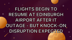 Flights begin to resume at Edinburgh Airport after IT outage - but knock-on disruption expected image