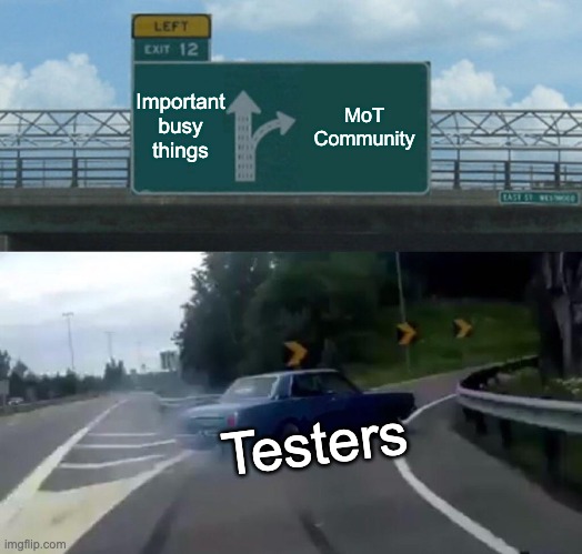 
The image is a meme depicting a highway sign and a car. The top half shows a green highway sign with two arrows. The left arrow points straight ahead to "Important busy things" and "EXIT 12". The right arrow, curving to the right, points to "MoT Community". The bottom half shows a blue car drifting sharply to the right on a road, with the word "Testers" superimposed on the car. The car appears to be taking the exit indicated by the right arrow on the sign.