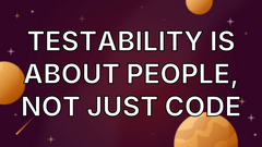 Testability Is About People, Not Just Code image
