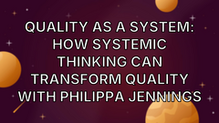 Quality As A System: How Systemic Thinking Can Transform Quality with Philippa Jennings image