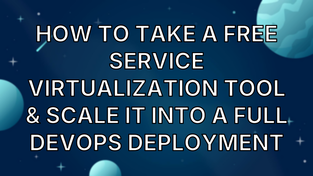 How to Take a Free Service Virtualization Tool & Scale It Into a Full DevOps Deployment image