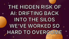 The Hidden Risk of AI: Drifting Back Into The Silos We’ve Worked So Hard To Overcome image