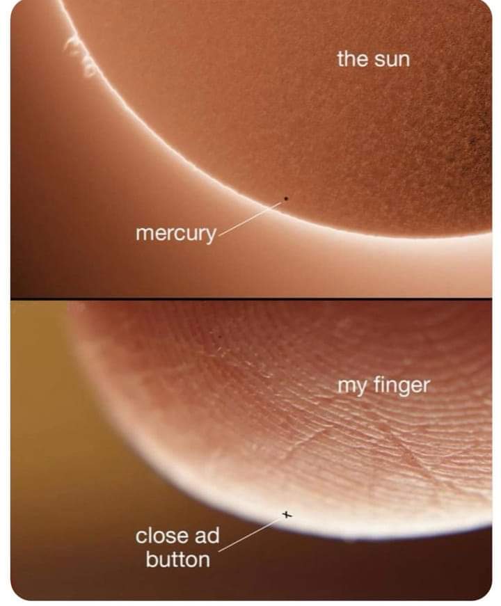 Top picture: picture of the sun with a very tiny black dot indicating it's the planet Mercury.

Bottom picture: picture of a finger (in a similar scale as the top picture) with a very tiny black dot indicating it's the Close Ad Button area. 