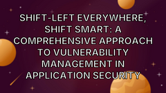 Shift-Left everywhere, Shift Smart: A Comprehensive Approach to Vulnerability Management in Application Security image