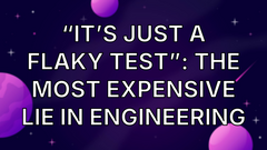 “It’s Just A Flaky Test”: The Most Expensive Lie in Engineering image