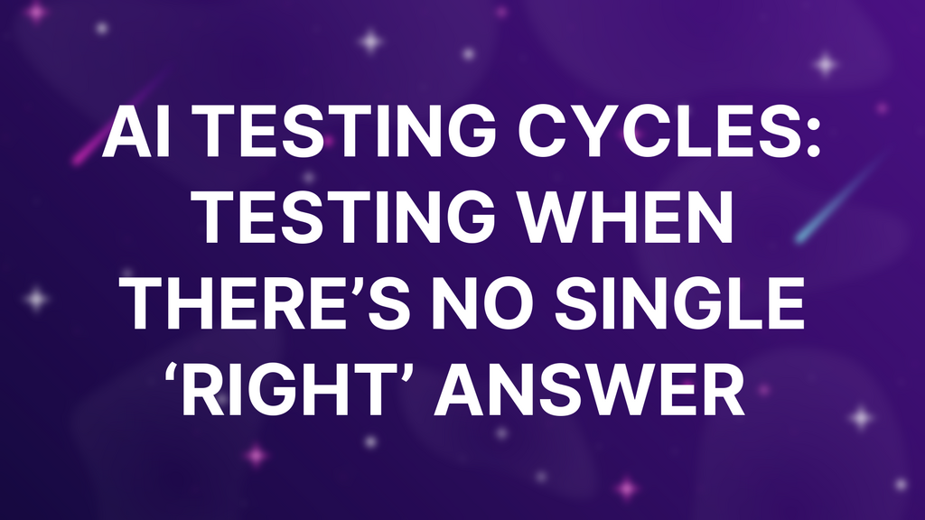 AI Testing Cycles: Testing When There’s No Single ‘Right’ Answer  image