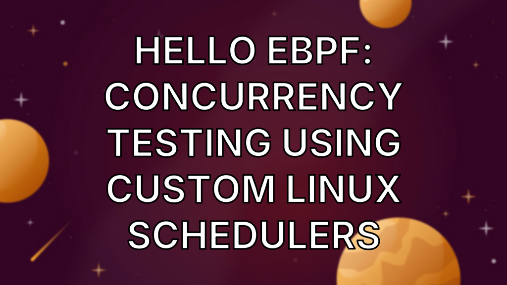 Hello eBPF: Concurrency Testing using Custom Linux Schedulers image