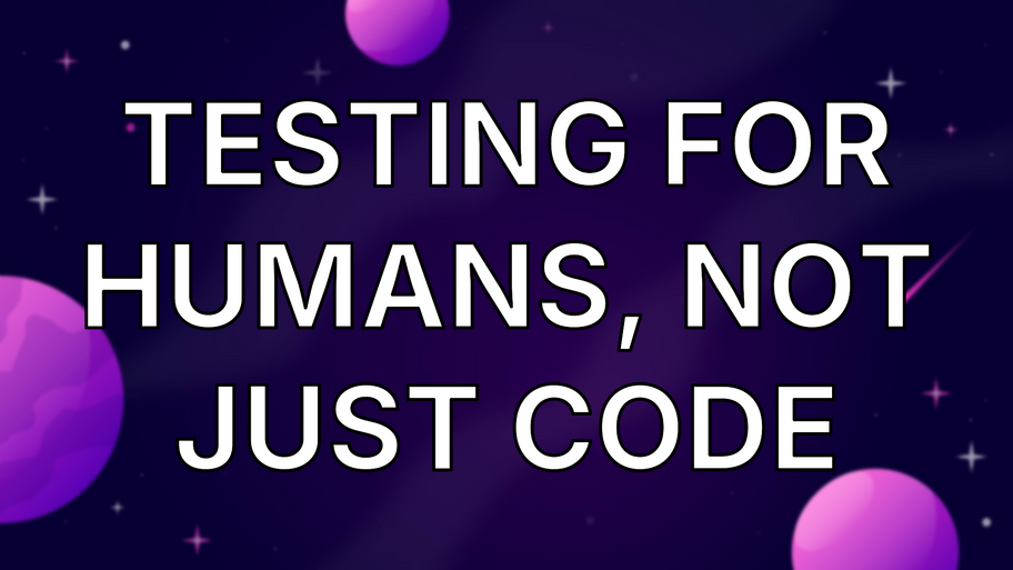 Testing for Humans, Not Just Code image
