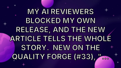 My AI reviewers blocked my own release, and the new article tells the whole story.  New on The Quality Forge (#33), "... image