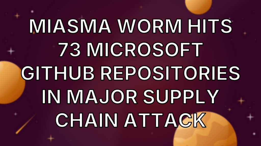 Miasma Worm Hits 73 Microsoft GitHub Repositories in Major Supply Chain Attack image