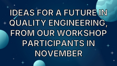 Ideas for a future in quality engineering, from our workshop participants in November image