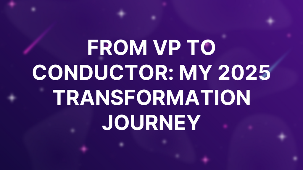 From VP to Conductor: My 2025 Transformation Journey image