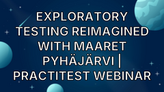 Exploratory Testing Reimagined with Maaret Pyhäjärvi | PractiTest Webinar image