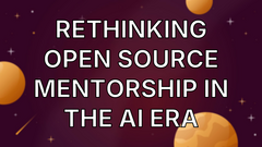 Rethinking open source mentorship in the AI era image