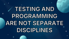 Testing and Programming Are Not Separate Disciplines image