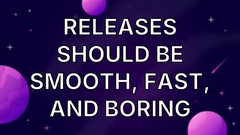 Releases should be smooth, fast, and boring image