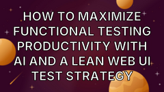 How to Maximize Functional Testing Productivity With AI and a Lean Web UI Test Strategy image