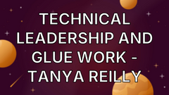 Technical leadership and glue work - Tanya Reilly image