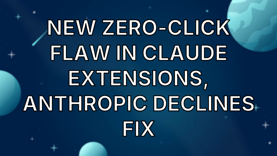 New Zero-Click Flaw in Claude Extensions, Anthropic Declines Fix image