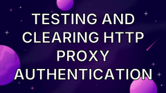 Testing and clearing HTTP Proxy Authentication image