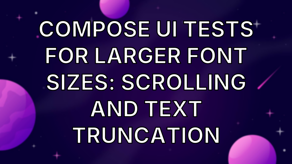 Compose UI Tests for Larger Font Sizes: Scrolling and Text Truncation image