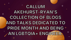 Callum Akehurst-Ryan's collection of blogs and talks dedicated to Pride Month and being an LGBTQIA+ engineer. image