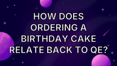 How does ordering a birthday cake relate back to QE? image