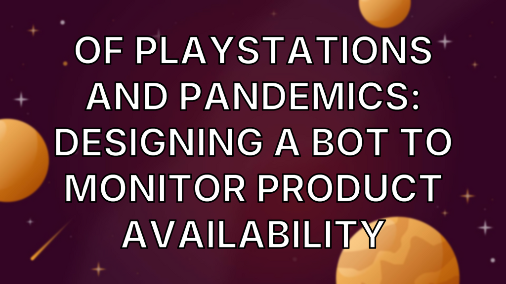 Of PlayStations and Pandemics: Designing A Bot To Monitor Product Availability image
