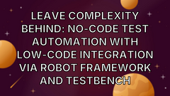 Leave Complexity Behind: No-Code Test Automation with Low-Code integration via Robot Framework and TestBench image