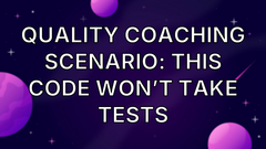Quality Coaching Scenario: This code won’t take tests image
