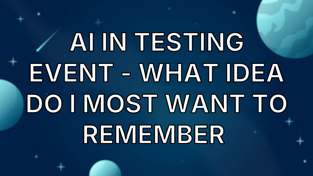 AI in testing event - what idea do I most want to remember  image