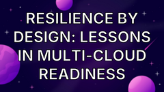 Resilience by Design: Lessons in Multi-Cloud Readiness image