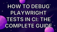 How To Debug Playwright Tests in CI: The Complete Guide image