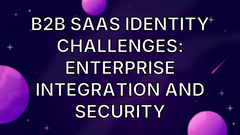B2B SaaS Identity Challenges: Enterprise Integration and Security image