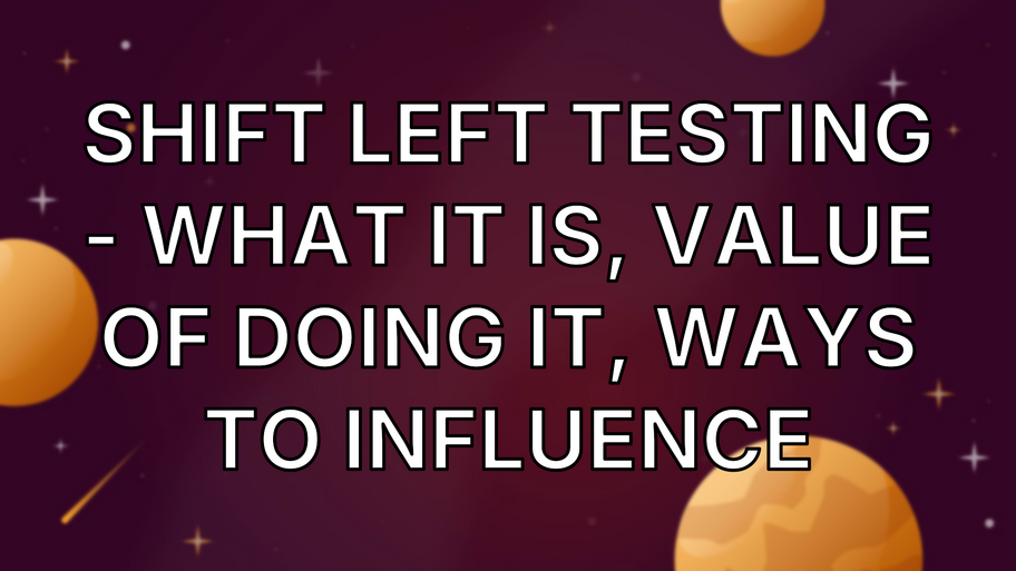 Shift Left Testing - what it is, value of doing it, ways to influence image