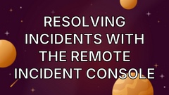 Resolving Incidents With The Remote Incident Console image