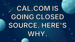 Cal.com is going closed source. Here's why. image
