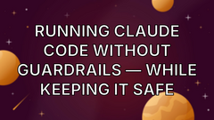 Running Claude Code Without Guardrails — While Keeping It Safe image