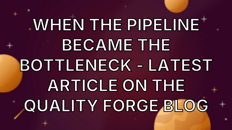 When the Pipeline Became the Bottleneck - latest article on The Quality Forge blog image